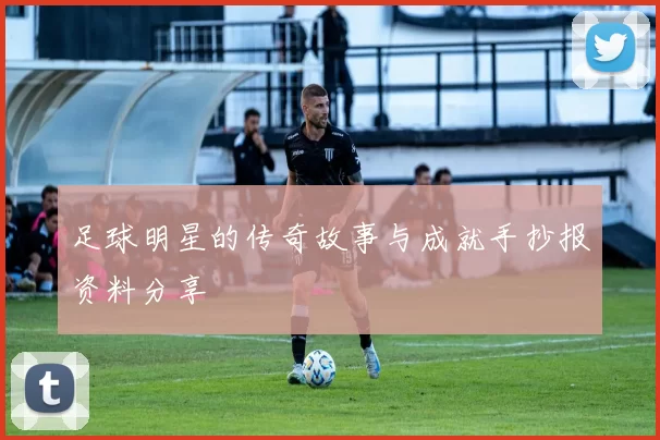 足球明星的传奇故事与成就手抄报资料分享
