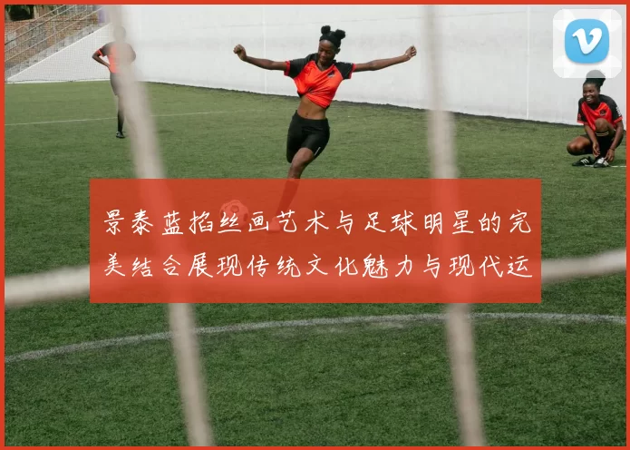 景泰蓝掐丝画艺术与足球明星的完美结合展现传统文化魅力与现代运动精神