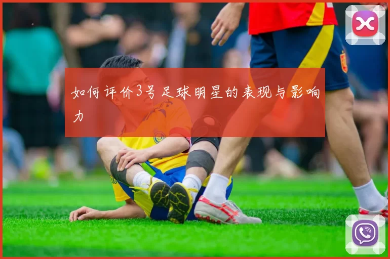 如何评价3号足球明星的表现与影响力