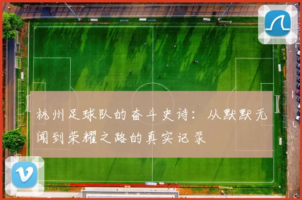 杭州足球队的奋斗史诗：从默默无闻到荣耀之路的真实记录