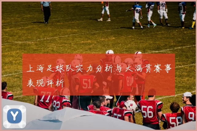 上海足球队实力分析与大满贯赛事表现评析