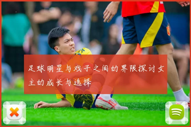 足球明星与戏子之间的界限探讨女主的成长与选择