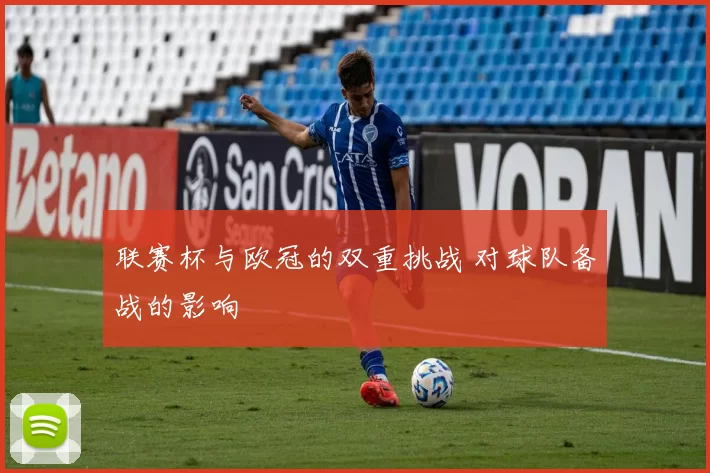 联赛杯与欧冠的双重挑战 对球队备战的影响