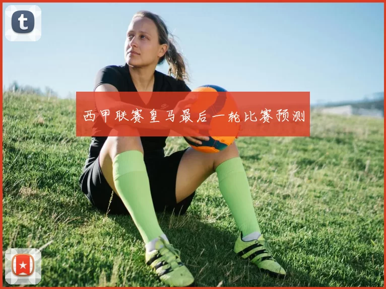 西甲联赛皇马最后一轮比赛预测