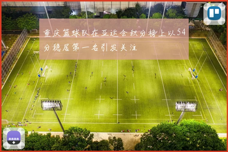 重庆篮球队在亚运会积分榜上以54分稳居第一名引发关注