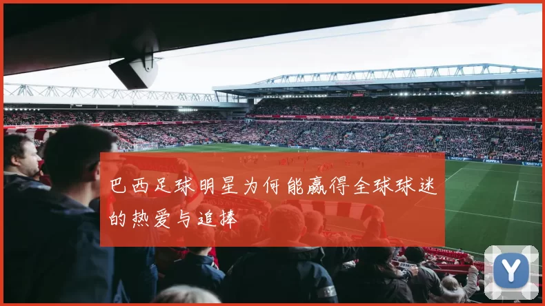 巴西足球明星为何能赢得全球球迷的热爱与追捧