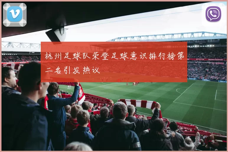 杭州足球队荣登足球意识排行榜第二名引发热议