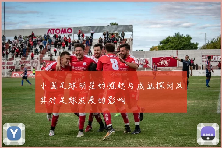 小国足球明星的崛起与成就探讨及其对足球发展的影响