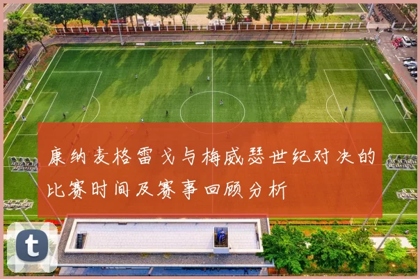康纳麦格雷戈与梅威瑟世纪对决的比赛时间及赛事回顾分析